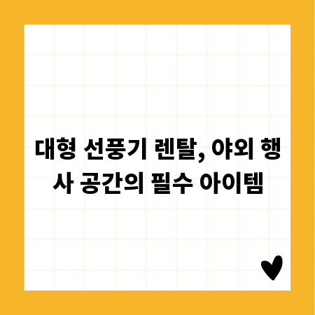 대형 선풍기 렌탈, 야외 행사 공간의 필수 아이템