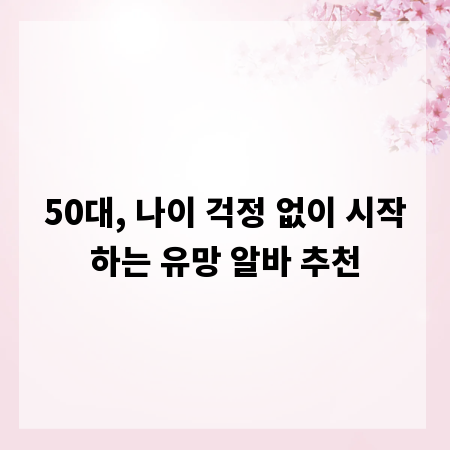 50대, 나이 걱정 없이 시작하는 유망 알바 추천
