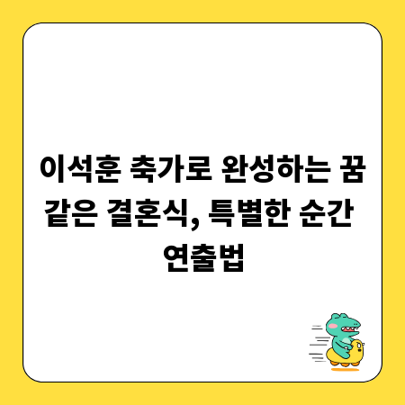 이석훈 축가로 완성하는 꿈같은 결혼식, 특별한 순간 연출법