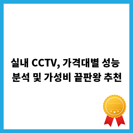 실내 CCTV, 가격대별 성능 분석 및 가성비 끝판왕 추천