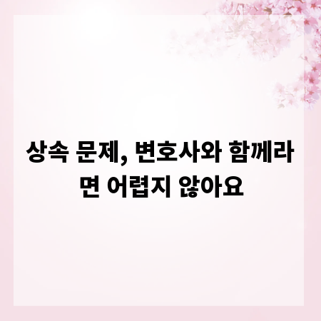 상속 문제, 변호사와 함께라면 어렵지 않아요