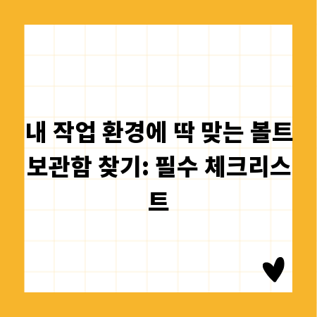 내 작업 환경에 딱 맞는 볼트보관함 찾기: 필수 체크리스트