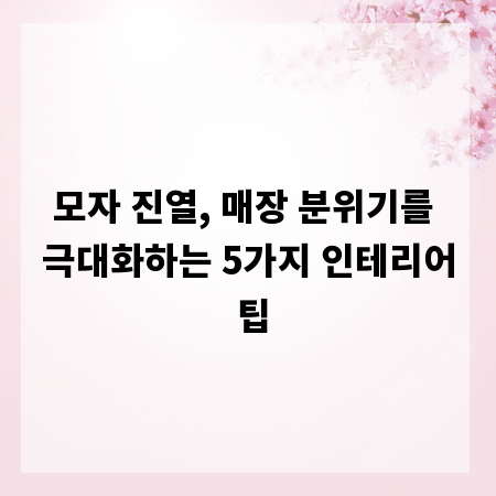 모자 진열, 매장 분위기를 극대화하는 5가지 인테리어 팁