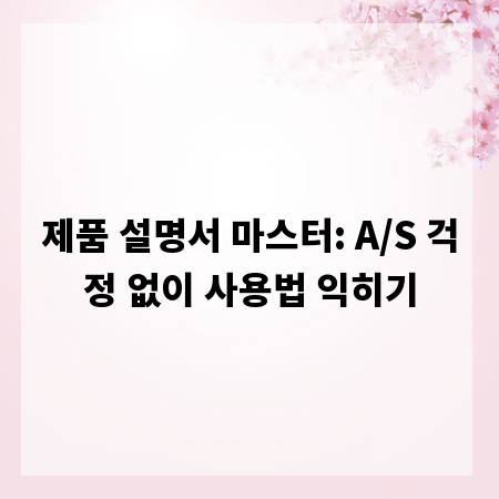 제품 설명서 마스터: A/S 걱정 없이 사용법 익히기