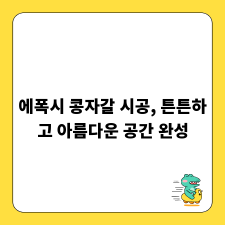 에폭시 콩자갈 시공, 튼튼하고 아름다운 공간 완성