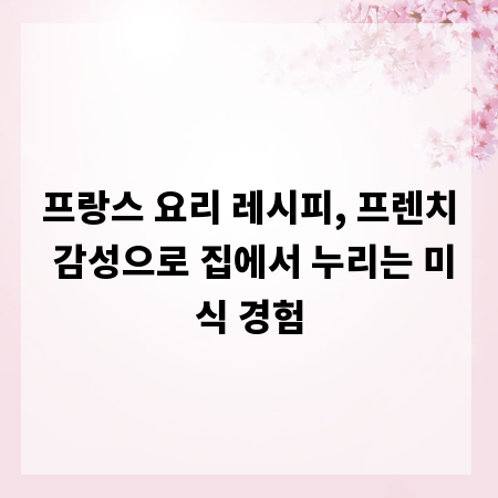 프랑스 요리 레시피, 프렌치 감성으로 집에서 누리는 미식 경험