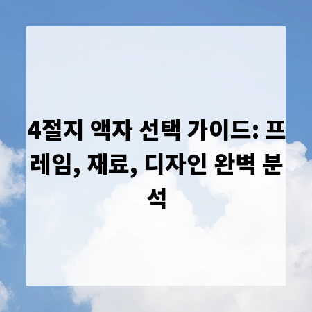 4절지 액자 선택 가이드: 프레임, 재료, 디자인 완벽 분석