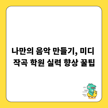 나만의 음악 만들기, 미디 작곡 학원 실력 향상 꿀팁