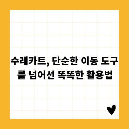 수레카트, 단순한 이동 도구를 넘어선 똑똑한 활용법