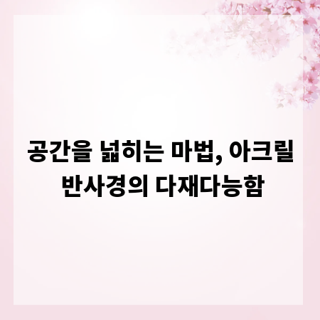 공간을 넓히는 마법, 아크릴 반사경의 다재다능함