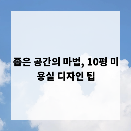 좁은 공간의 마법, 10평 미용실 디자인 팁