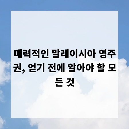 매력적인 말레이시아 영주권, 얻기 전에 알아야 할 모든 것