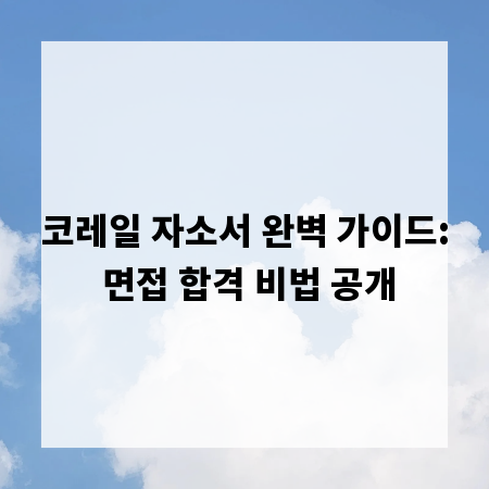 코레일 자소서 완벽 가이드: 면접 합격 비법 공개