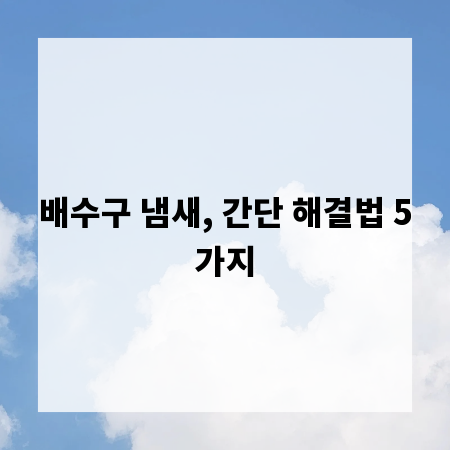 배수구 냄새, 간단 해결법 5가지