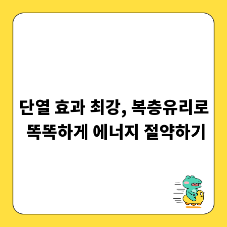 단열 효과 최강, 복층유리로 똑똑하게 에너지 절약하기