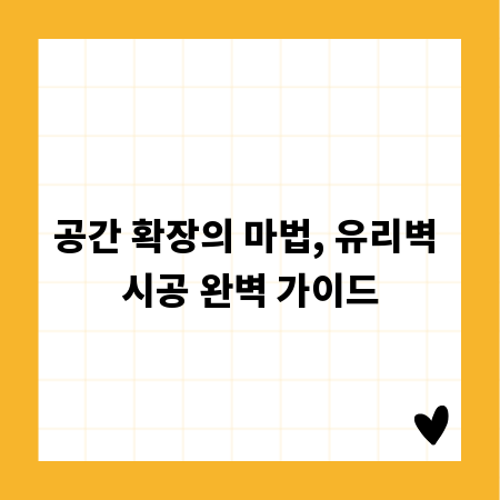 공간 확장의 마법, 유리벽 시공 완벽 가이드