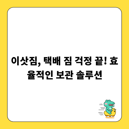 이삿짐, 택배 짐 걱정 끝! 효율적인 보관 솔루션