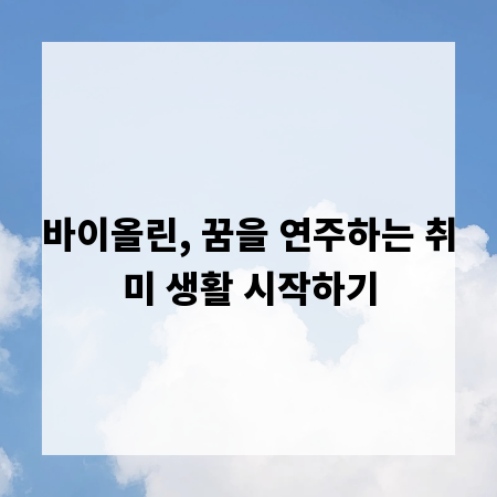 바이올린, 꿈을 연주하는 취미 생활 시작하기