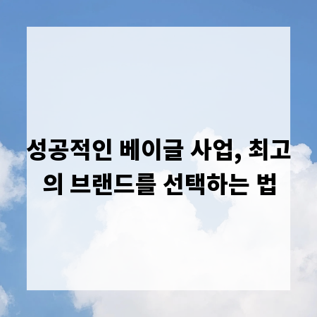 성공적인 베이글 사업, 최고의 브랜드를 선택하는 법