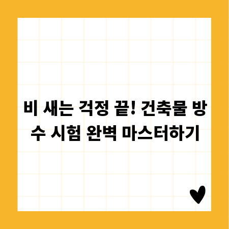 비 새는 걱정 끝! 건축물 방수 시험 완벽 마스터하기