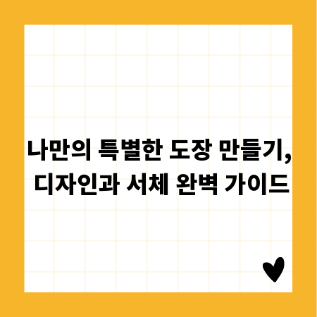 나만의 특별한 도장 만들기, 디자인과 서체 완벽 가이드