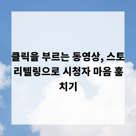 클릭을 부르는 동영상, 스토리텔링으로 시청자 마음 훔치기