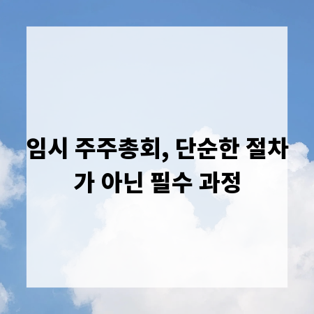 임시 주주총회, 단순한 절차가 아닌 필수 과정
