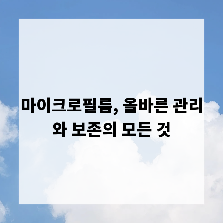 마이크로필름, 올바른 관리와 보존의 모든 것