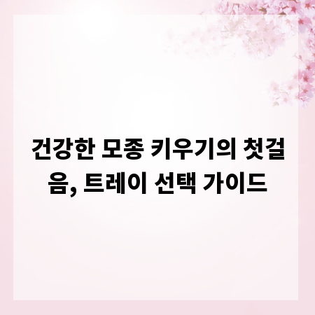 건강한 모종 키우기의 첫걸음, 트레이 선택 가이드