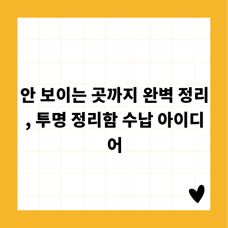 안 보이는 곳까지 완벽 정리, 투명 정리함 수납 아이디어