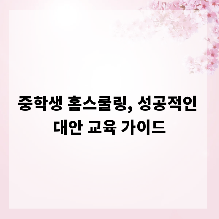 중학생 홈스쿨링, 성공적인 대안 교육 가이드