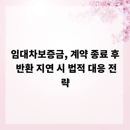 임대차보증금, 계약 종료 후 반환 지연 시 법적 대응 전략