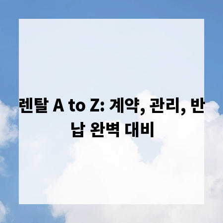 렌탈 A to Z: 계약, 관리, 반납 완벽 대비