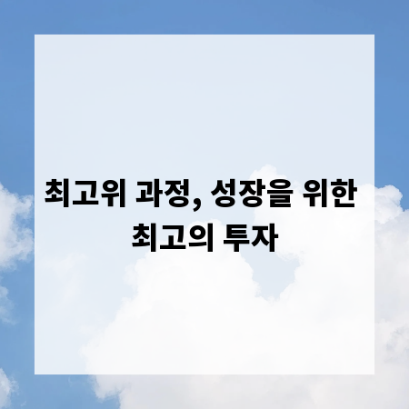 최고위 과정, 성장을 위한 최고의 투자