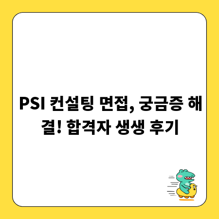 PSI 컨설팅 면접, 궁금증 해결! 합격자 생생 후기