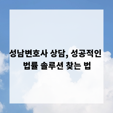 성남변호사 상담, 성공적인 법률 솔루션 찾는 법