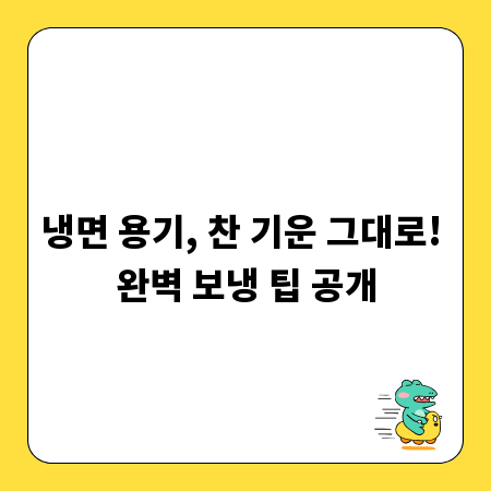 냉면 용기, 찬 기운 그대로! 완벽 보냉 팁 공개