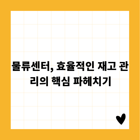 물류센터, 효율적인 재고 관리의 핵심 파헤치기
