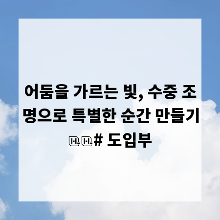 어둠을 가르는 빛, 수중 조명으로 특별한 순간 만들기

# 도입부