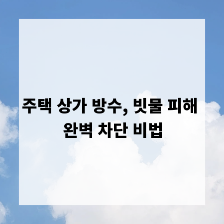 주택 상가 방수, 빗물 피해 완벽 차단 비법