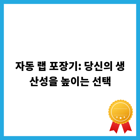 자동 랩 포장기: 당신의 생산성을 높이는 선택