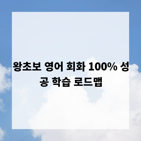 왕초보 영어 회화 100% 성공 학습 로드맵
