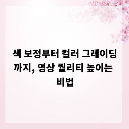 색 보정부터 컬러 그레이딩까지, 영상 퀄리티 높이는 비법