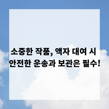 소중한 작품, 액자 대여 시 안전한 운송과 보관은 필수!