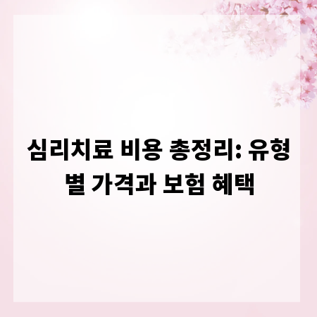 심리치료 비용 총정리: 유형별 가격과 보험 혜택