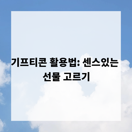기프티콘 활용법: 센스있는 선물 고르기