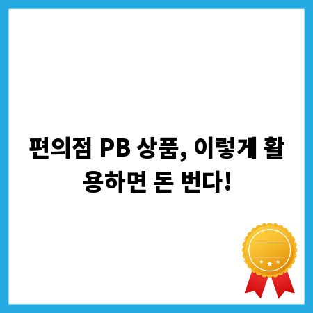 편의점 PB 상품, 이렇게 활용하면 돈 번다!