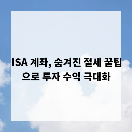 ISA 계좌, 숨겨진 절세 꿀팁으로 투자 수익 극대화