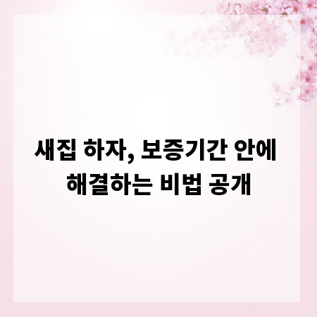 새집 하자, 보증기간 안에 해결하는 비법 공개