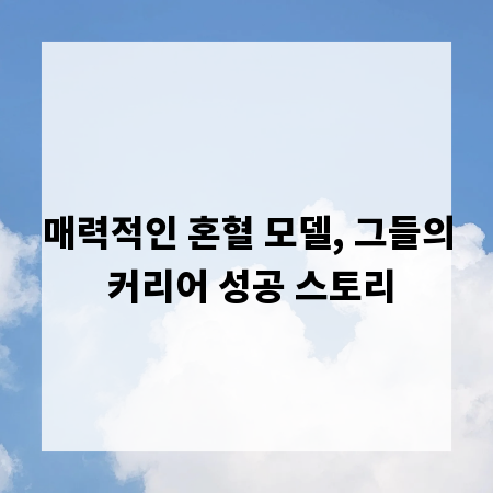 매력적인 혼혈 모델, 그들의 커리어 성공 스토리